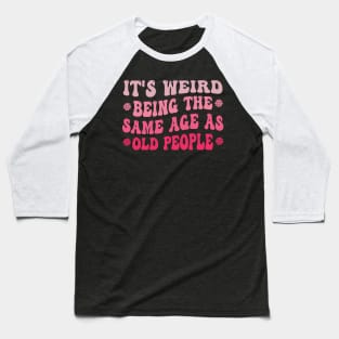 It's Weird Being The Same Age As Old People Pink Funny Baseball T-Shirt